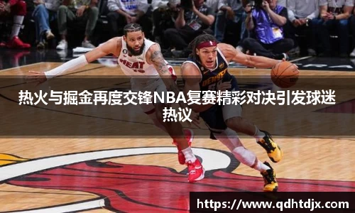 热火与掘金再度交锋NBA复赛精彩对决引发球迷热议